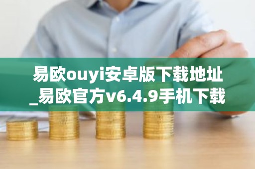 易欧ouyi安卓版下载地址_易欧官方v6.4.9手机下载