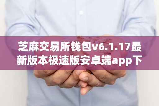 芝麻交易所钱包v6.1.17最新版本极速版安卓端app下载｜芝麻交易所钱包新版中文极速版安装包地址