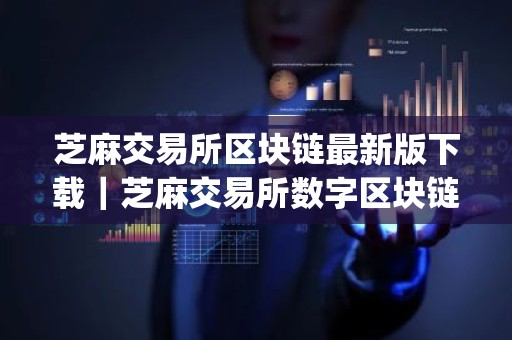芝麻交易所区块链最新版下载｜芝麻交易所数字区块链货币行情app