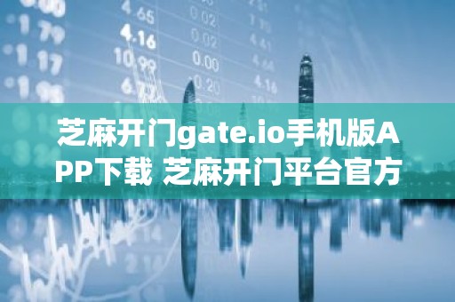 芝麻开门gate.io手机版APP下载 芝麻开门平台官方app下载