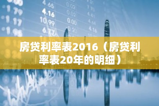 房贷利率表2016（房贷利率表20年的明细）