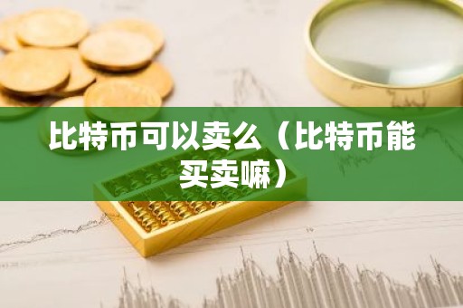 比特币可以卖么（比特币能买卖嘛）