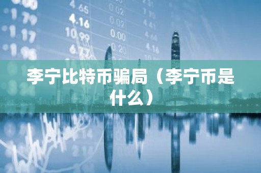 李宁比特币骗局（李宁币是什么）