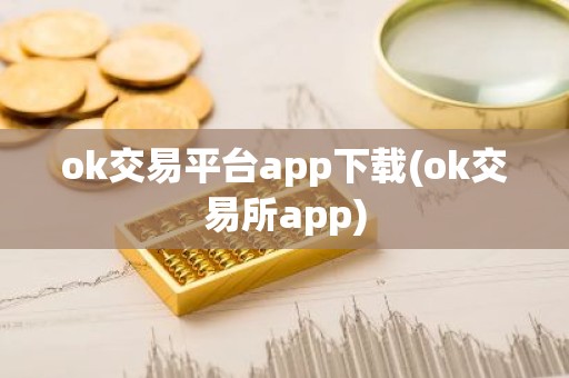 ok交易平台app下载(ok交易所app)
