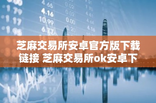 芝麻交易所安卓官方版下载链接 芝麻交易所ok安卓下载入口最新