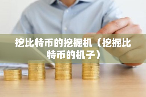 挖比特币的挖掘机（挖掘比特币的机子）