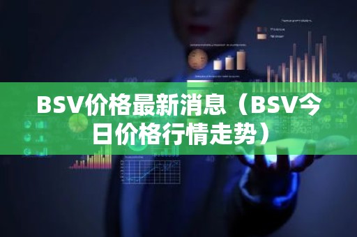 BSV价格最新消息（BSV今日价格行情走势）