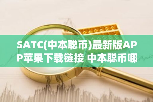 SATC(中本聪币)最新版APP苹果下载链接 中本聪币哪里可以下载