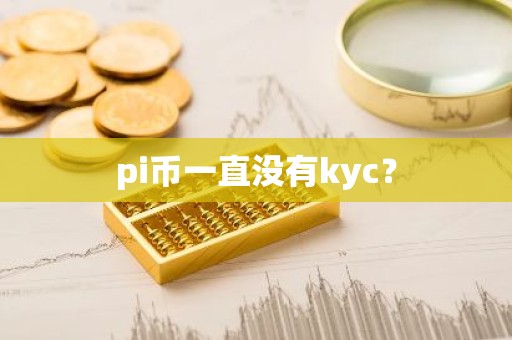 pi币一直没有kyc？