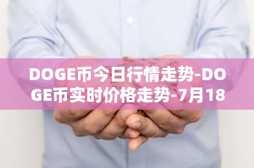 DOGE币今日行情走势-DOGE币实时价格走势-7月18日DOGE币最新价格