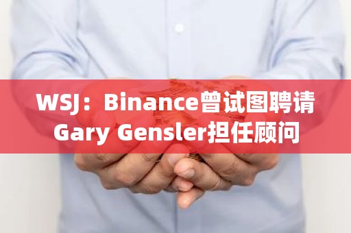 WSJ：Binance曾试图聘请Gary Gensler担任顾问