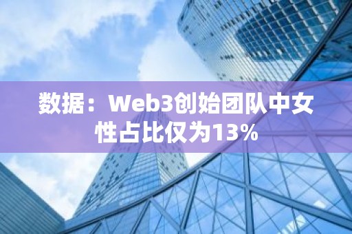 数据：Web3创始团队中女性占比仅为13%