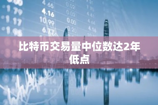 比特币交易量中位数达2年低点
