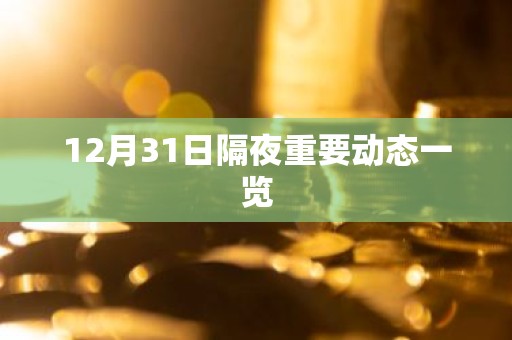 12月31日隔夜重要动态一览