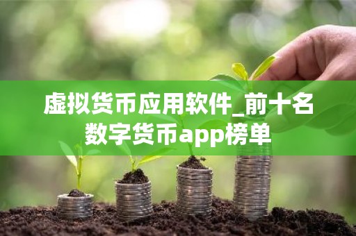 虚拟货币应用软件_前十名数字货币app榜单