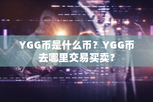 YGG币是什么币？YGG币去哪里交易买卖？