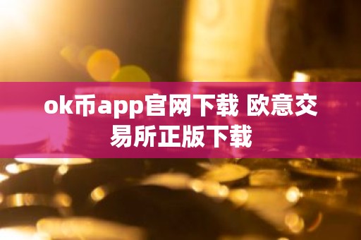 ok币app官网下载 欧意交易所正版下载