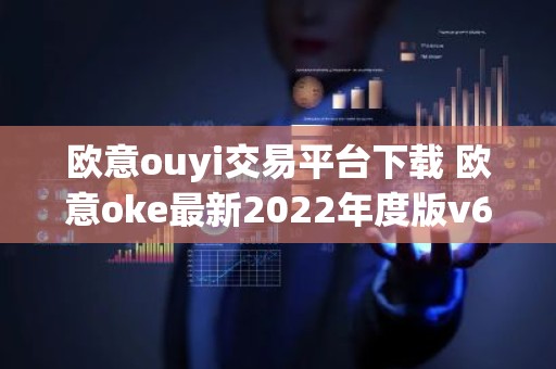 欧意ouyi交易平台下载 欧意oke最新2022年度版v6.1.38