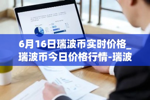 6月16日瑞波币实时价格_瑞波币今日价格行情-瑞波币最新消息