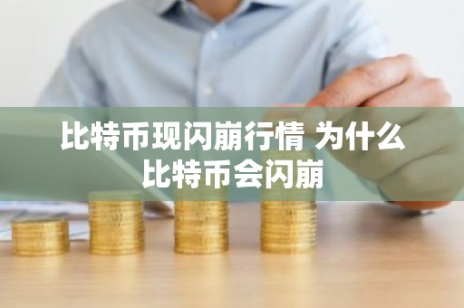 比特币现闪崩行情 为什么比特币会闪崩