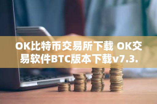 OK比特币交易所下载 OK交易软件BTC版本下载v7.3.4