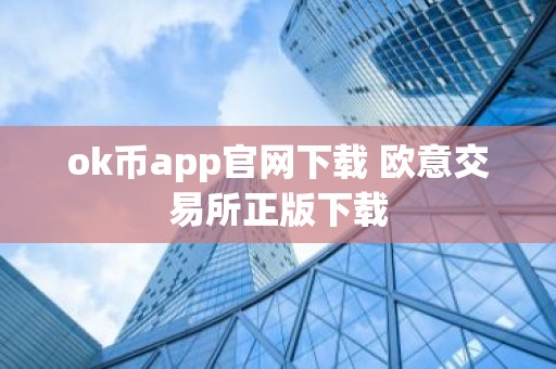 ok币app官网下载 欧意交易所正版下载
