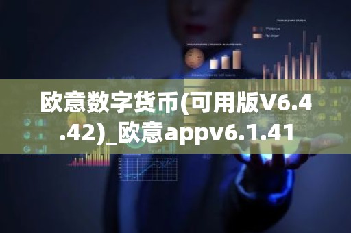 欧意数字货币(可用版V6.4.42)_欧意appv6.1.41