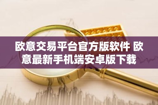 欧意交易平台官方版软件 欧意最新手机端安卓版下载