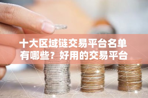 十大区域链交易平台名单 有哪些？好用的交易平台