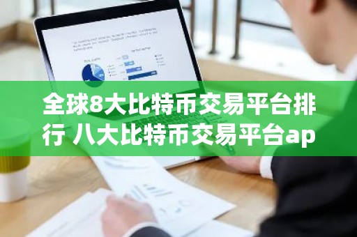 全球8大比特币交易平台排行 八大比特币交易平台app排行榜