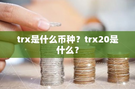 trx是什么币种？trx20是什么？
