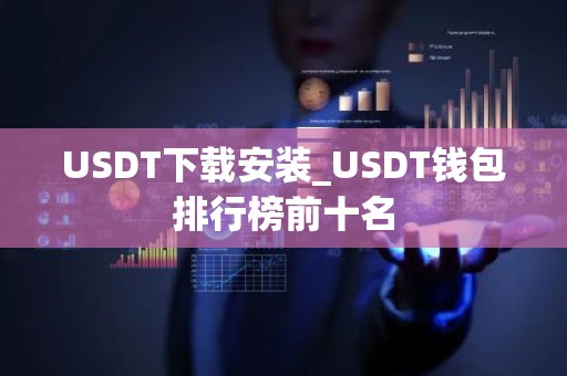 USDT下载安装_USDT钱包排行榜前十名