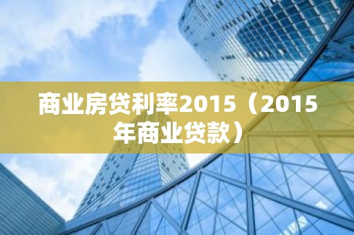 商业房贷利率2015（2015年商业贷款）
