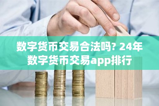 数字货币交易合法吗? 24年数字货币交易app排行