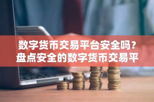 数字货币交易平台安全吗？盘点安全的数字货币交易平台