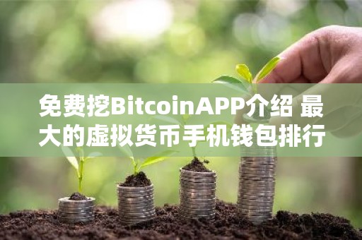 免费挖BitcoinAPP介绍 最大的虚拟货币手机钱包排行榜