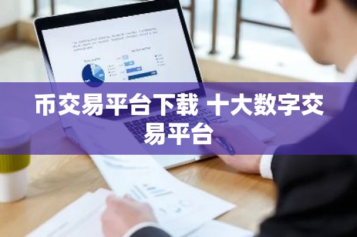 币交易平台下载 十大数字交易平台