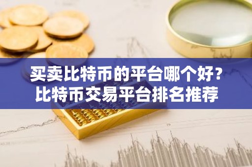 买卖比特币的平台哪个好？比特币交易平台排名推荐