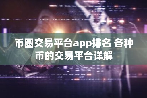 币圈交易平台app排名 各种币的交易平台详解