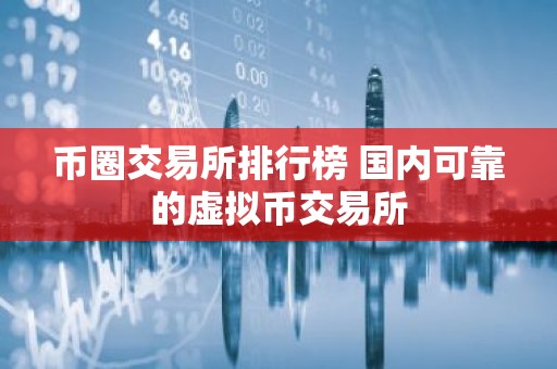 币圈交易所排行榜 国内可靠的虚拟币交易所