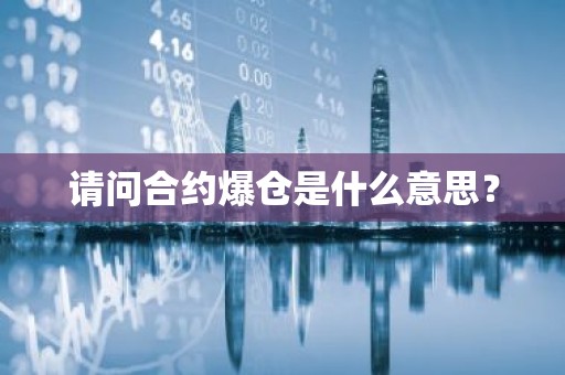 请问合约爆仓是什么意思？