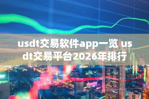 usdt交易软件app一览 usdt交易平台2026年排行