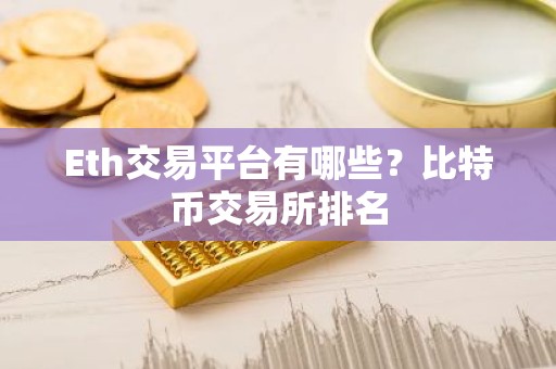 Eth交易平台有哪些？比特币交易所排名