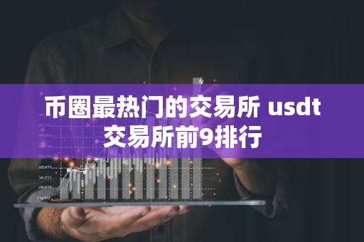 币圈最热门的交易所 usdt交易所前9排行