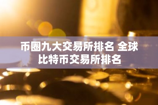 币圈九大交易所排名 全球比特币交易所排名