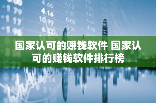 国家认可的赚钱软件 国家认可的赚钱软件排行榜