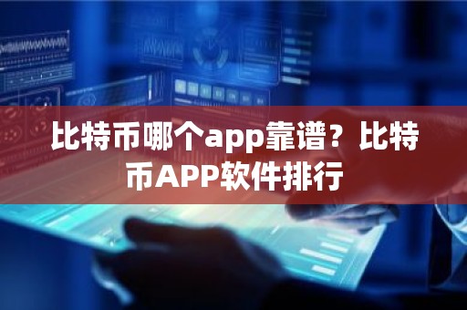 比特币哪个app靠谱？比特币APP软件排行