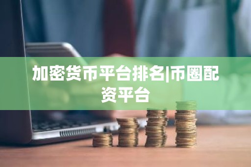 加密货币平台排名|币圈配资平台