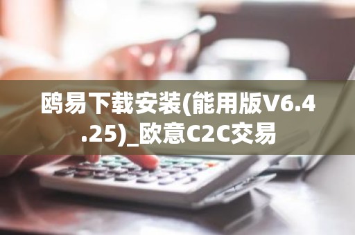 鸥易下载安装(能用版V6.4.25)_欧意C2C交易