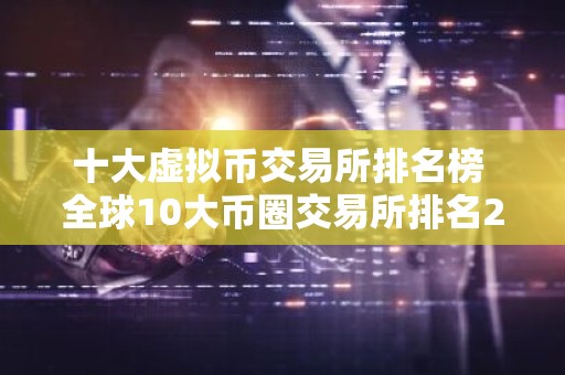 十大虚拟币交易所排名榜 全球10大币圈交易所排名2026